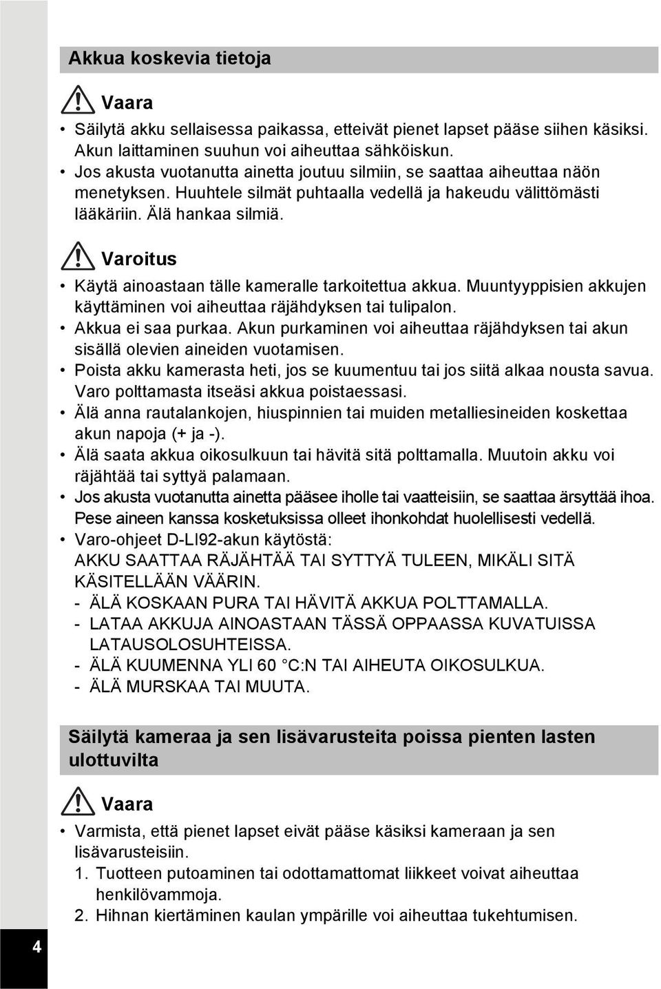 Varoitus Käytä ainoastaan tälle kameralle tarkoitettua akkua. Muuntyyppisien akkujen käyttäminen voi aiheuttaa räjähdyksen tai tulipalon. Akkua ei saa purkaa.