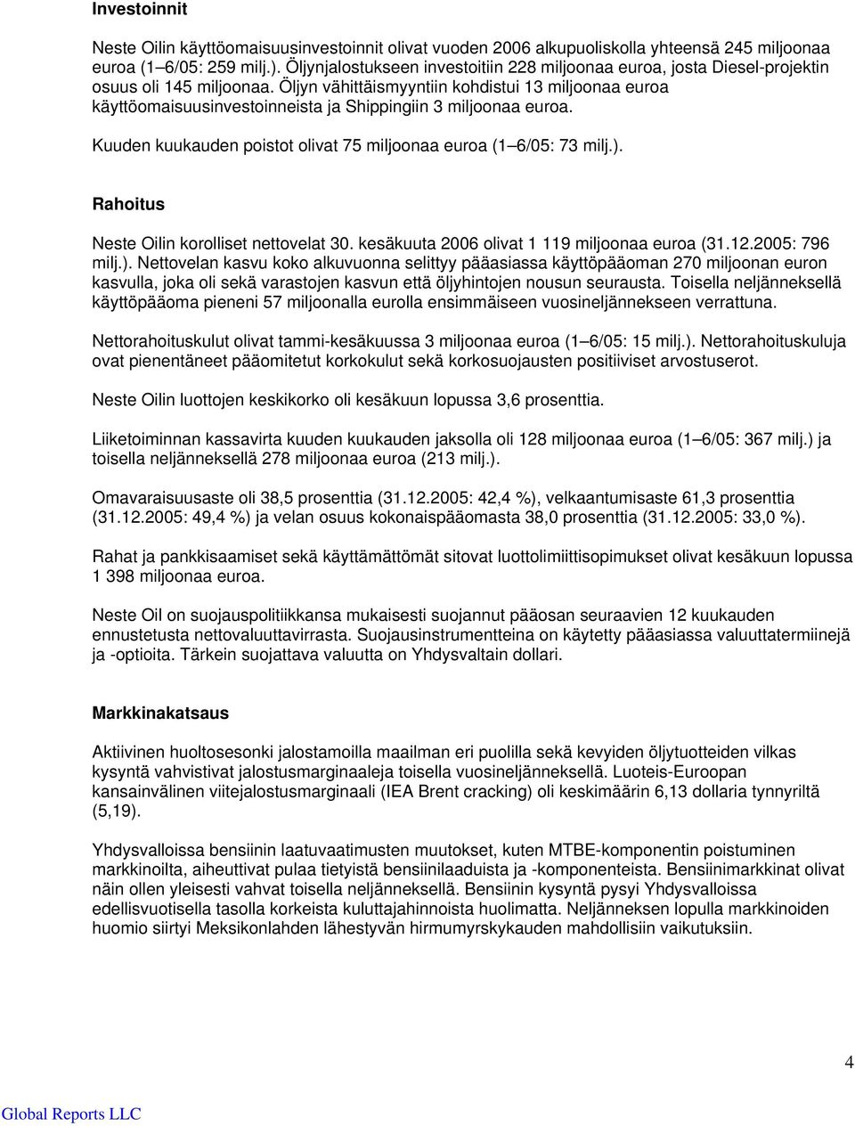 Öljyn vähittäismyyntiin kohdistui 13 miljoonaa euroa käyttöomaisuusinvestoinneista ja Shippingiin 3 miljoonaa euroa. Kuuden kuukauden poistot olivat 75 miljoonaa euroa (1 6/05: 73 milj.).