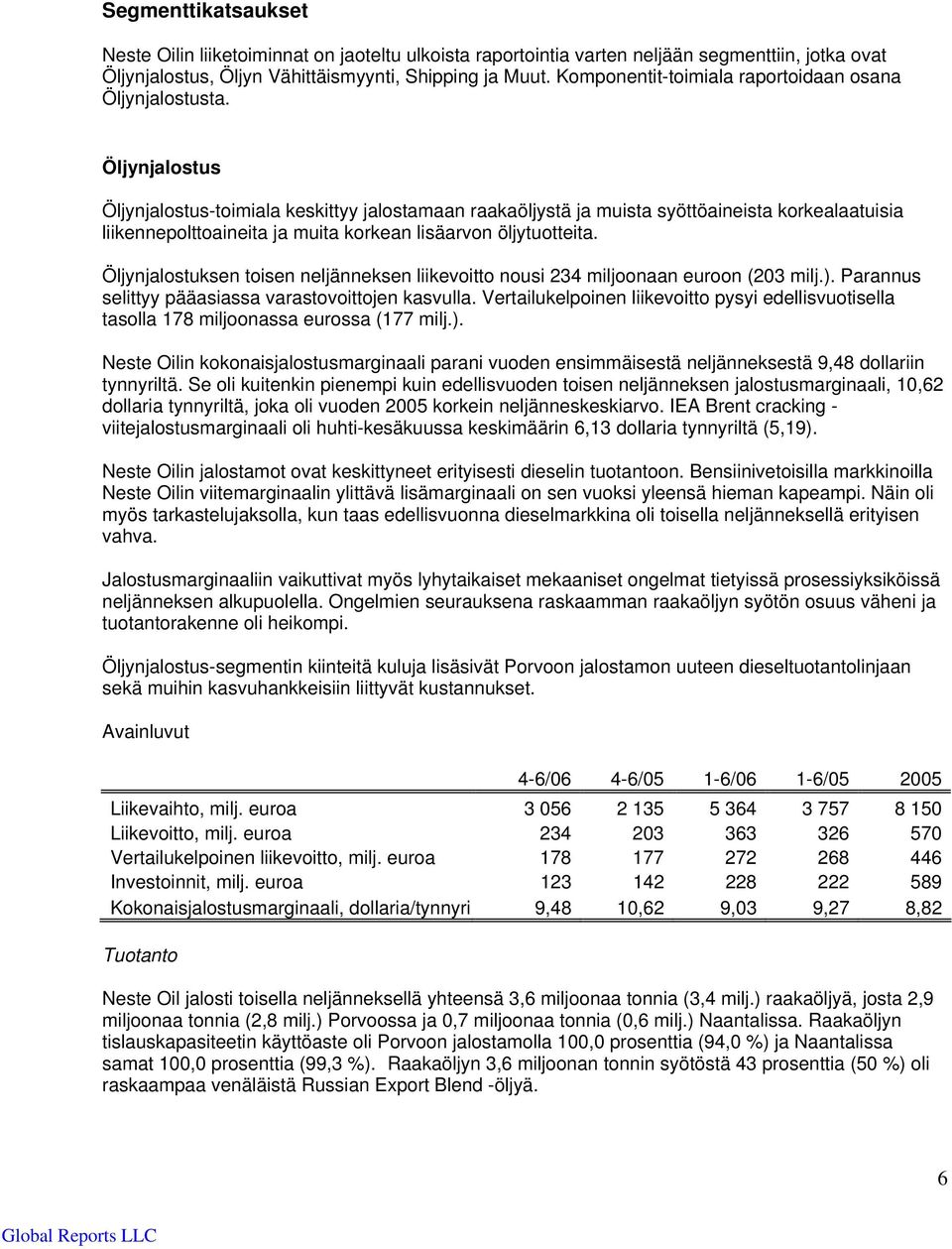 Öljynjalostus Öljynjalostus-toimiala keskittyy jalostamaan raakaöljystä ja muista syöttöaineista korkealaatuisia liikennepolttoaineita ja muita korkean lisäarvon öljytuotteita.