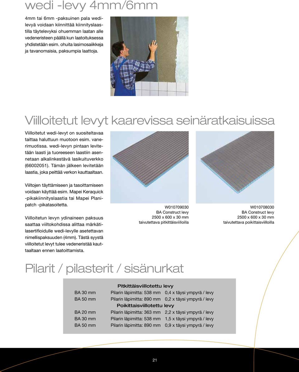 wedi-levyn pintaan levitetään laasti ja tuoreeseen laastiin asennetaan alkalinkestävä lasikuituverkko (66002051). Tämän jälkeen levitetään laastia, joka peittää verkon kauttaaltaan.