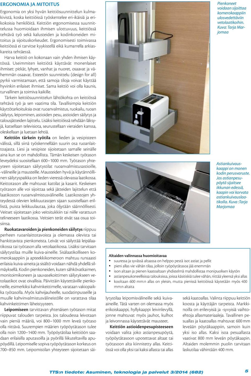 Ergonomisesti toimivassa keittiössä ei tarvitse kyykistellä eikä kumarrella arkiaskareita tehtäessä. Harva keittiö on kokonaan vain yhden ihmisen käytössä.
