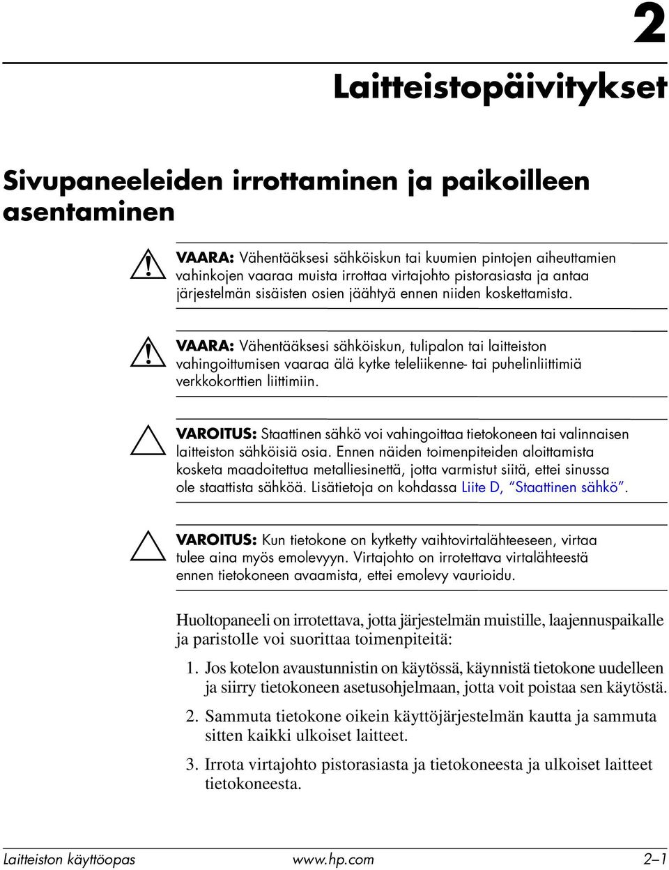 Vähentääksesi sähköiskun, tulipalon tai laitteiston vahingoittumisen vaaraa älä kytke teleliikenne- tai puhelinliittimiä verkkokorttien liittimiin.