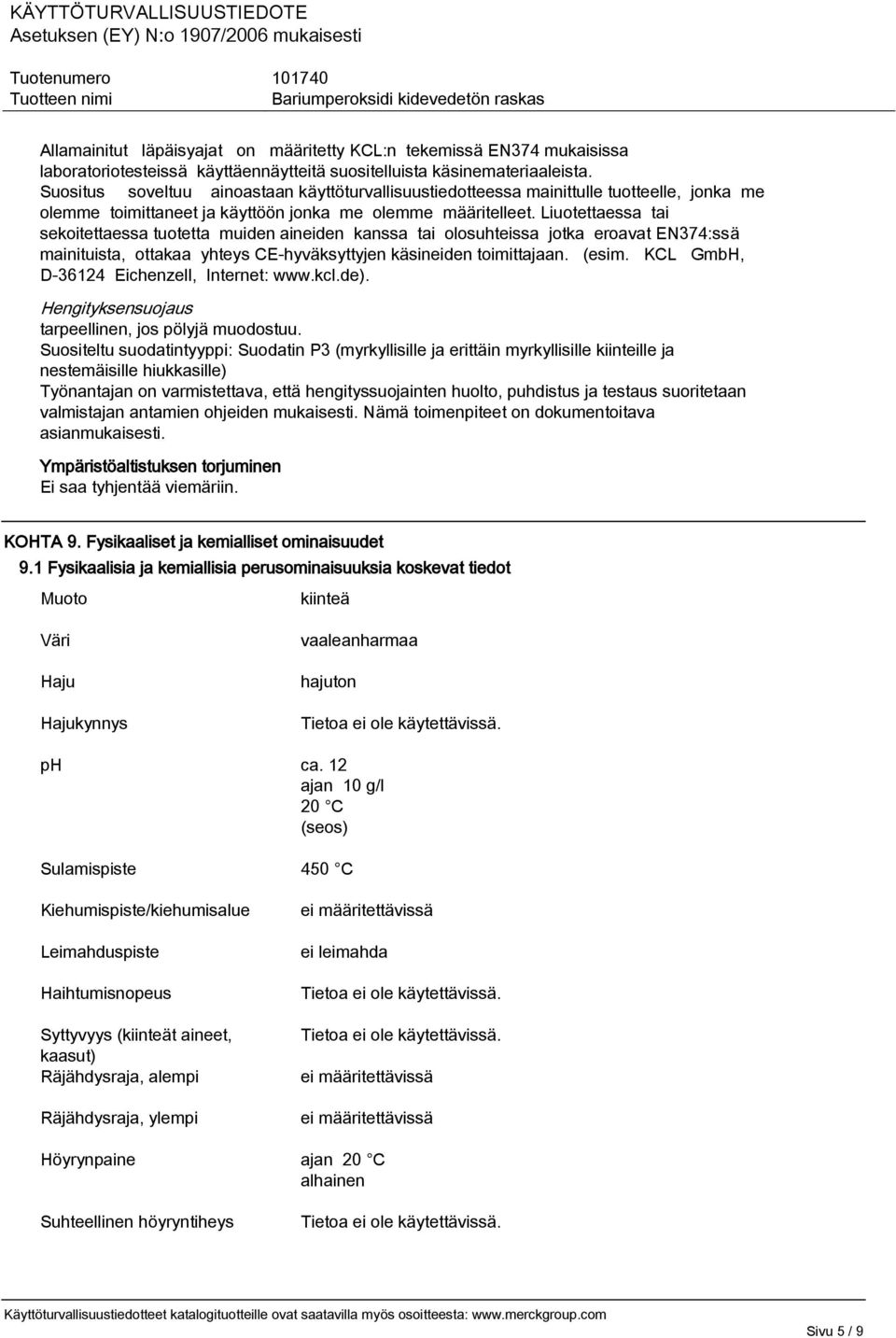 Liuotettaessa tai sekoitettaessa tuotetta muiden aineiden kanssa tai olosuhteissa jotka eroavat EN374:ssä mainituista, ottakaa yhteys CE-hyväksyttyjen käsineiden toimittajaan. (esim.