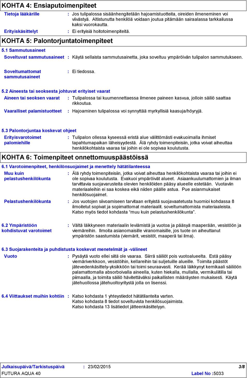 1 Sammutusaineet Soveltuvat sammutusaineet Käytä sellaista sammutusainetta, joka soveltuu ympäröivän tulipalon sammutukseen. Soveltumattomat sammutusaineet Ei tiedossa. 5.