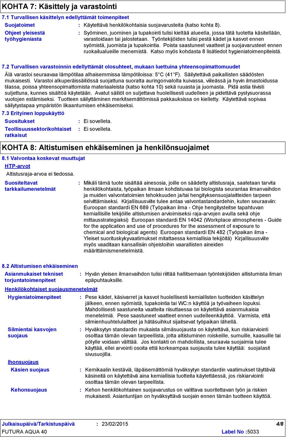 Työntekijöiden tulisi pestä kädet ja kasvot ennen syömistä, juomista ja tupakointia. Poista saastuneet vaatteet ja suojavarusteet ennen ruokailualueille menemistä.