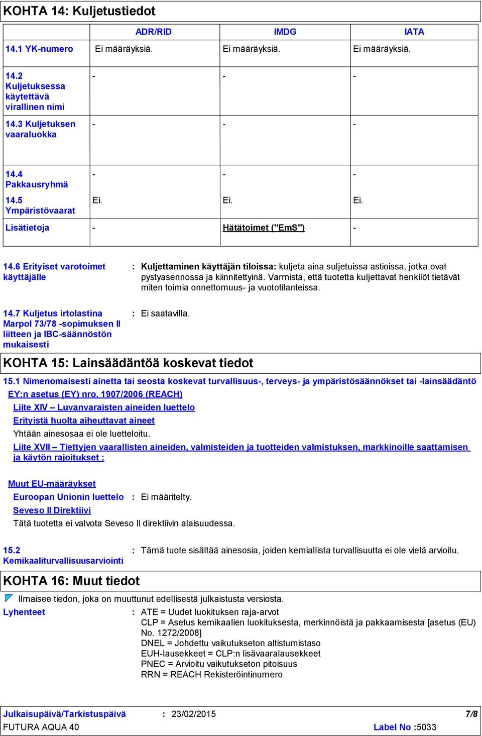 6 Erityiset varotoimet käyttäjälle Kuljettaminen käyttäjän tiloissa kuljeta aina suljetuissa astioissa, jotka ovat pystyasennossa ja kiinnitettyinä.