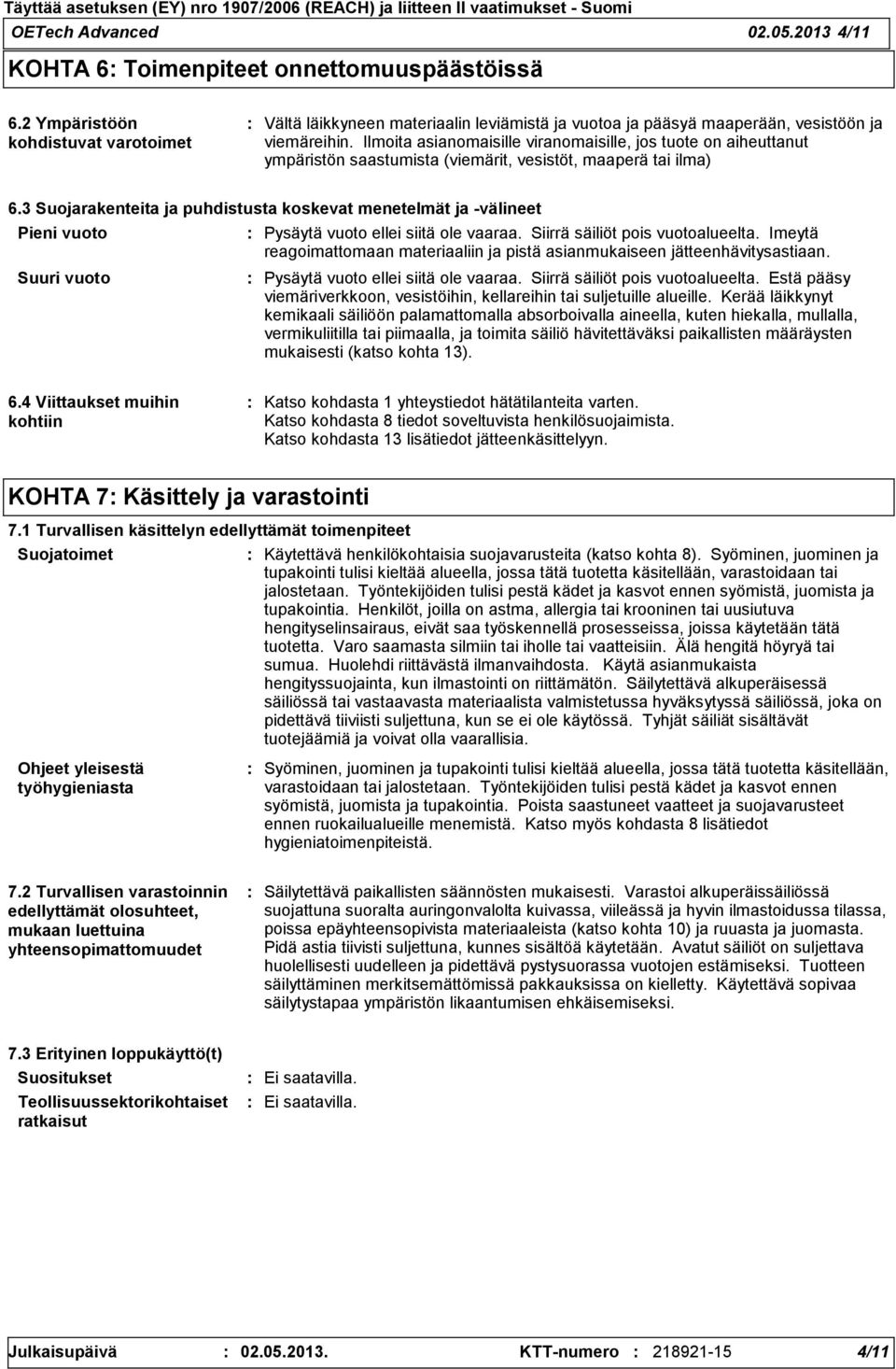 Ilmoita asianomaisille viranomaisille, jos tuote on aiheuttanut ympäristön saastumista (viemärit, vesistöt, maaperä tai ilma) 6.