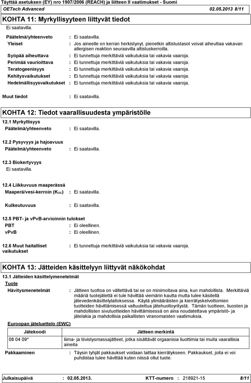 Syöpää aiheuttava Perimää vaurioittava Teratogeenisyys Kehitysvaikutukset Hedelmällisyysvaikutukset Muut tiedot KOHTA 12 Tiedot vaarallisuudesta ympäristölle 12.1 Myrkyllisyys 12.