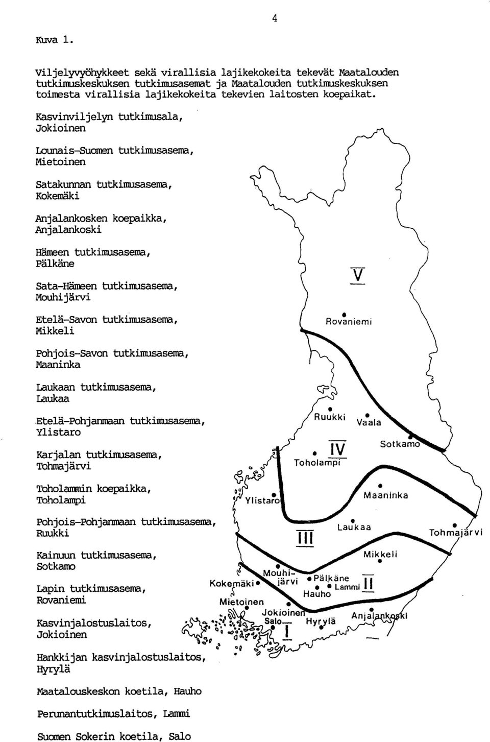 Kasvinviljelyn tutkimusala, Jokioinen Lounais-Suomen tutkimusasema, Mietoinen Satakunnan tutkimusasema, Kokemäki Anjalankosken koepaikka, Anjalankoski ämeen tutkimusasema, Pälkäne Sata-ämeen