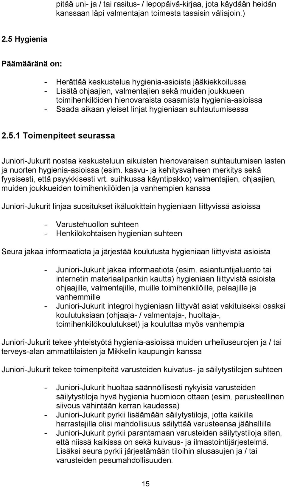 Saada aikaan yleiset linjat hygieniaan suhtautumisessa 2.5.1 Toimenpiteet seurassa Juniori-Jukurit nostaa keskusteluun aikuisten hienovaraisen suhtautumisen lasten ja nuorten hygienia-asioissa (esim.