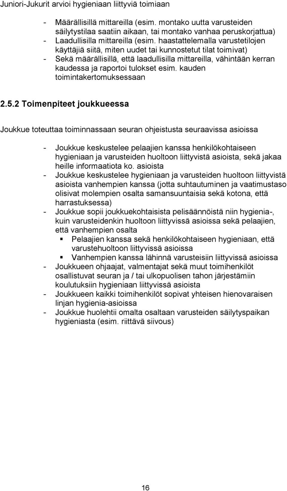 haastattelemalla varustetilojen käyttäjiä siitä, miten uudet tai kunnostetut tilat toimivat) - Sekä määrällisillä, että laadullisilla mittareilla, vähintään kerran kaudessa ja raportoi tulokset esim.