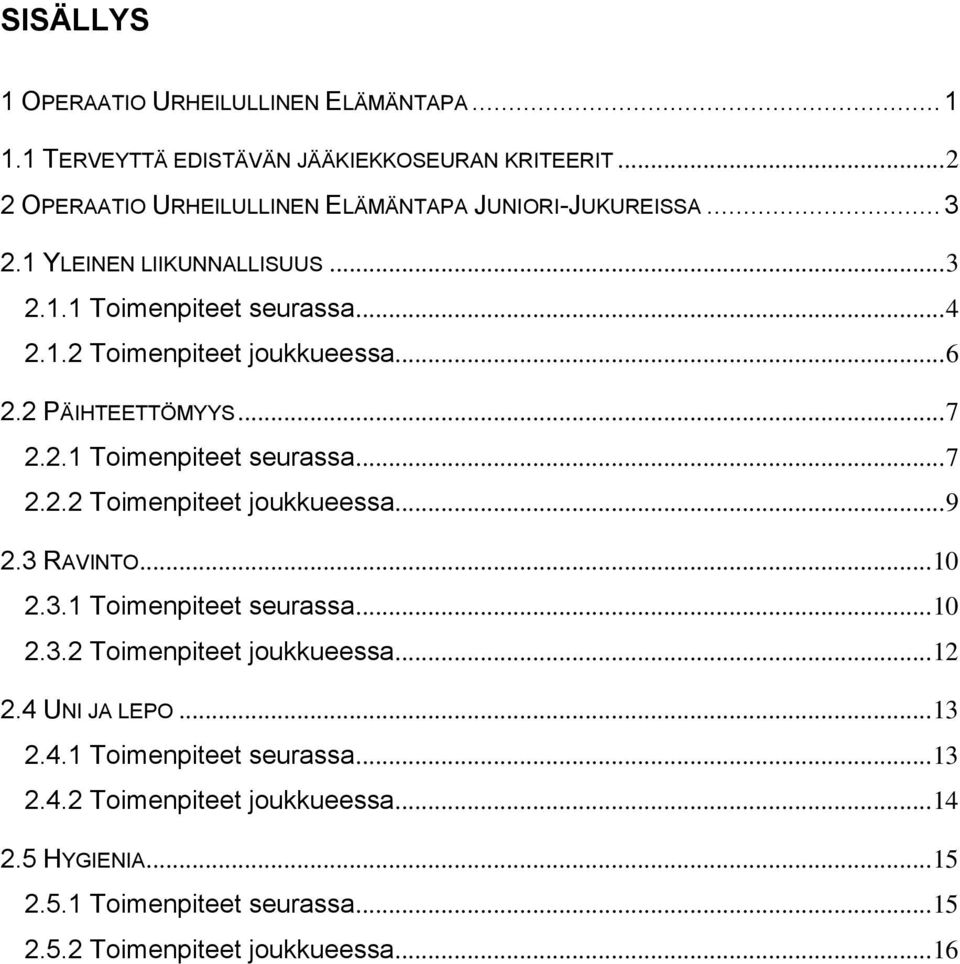 .. 6 2.2 PÄIHTEETTÖMYYS... 7 2.2.1 Toimenpiteet seurassa... 7 2.2.2 Toimenpiteet joukkueessa... 9 2.3 RAVINTO... 10 2.3.1 Toimenpiteet seurassa... 10 2.3.2 Toimenpiteet joukkueessa... 12 2.