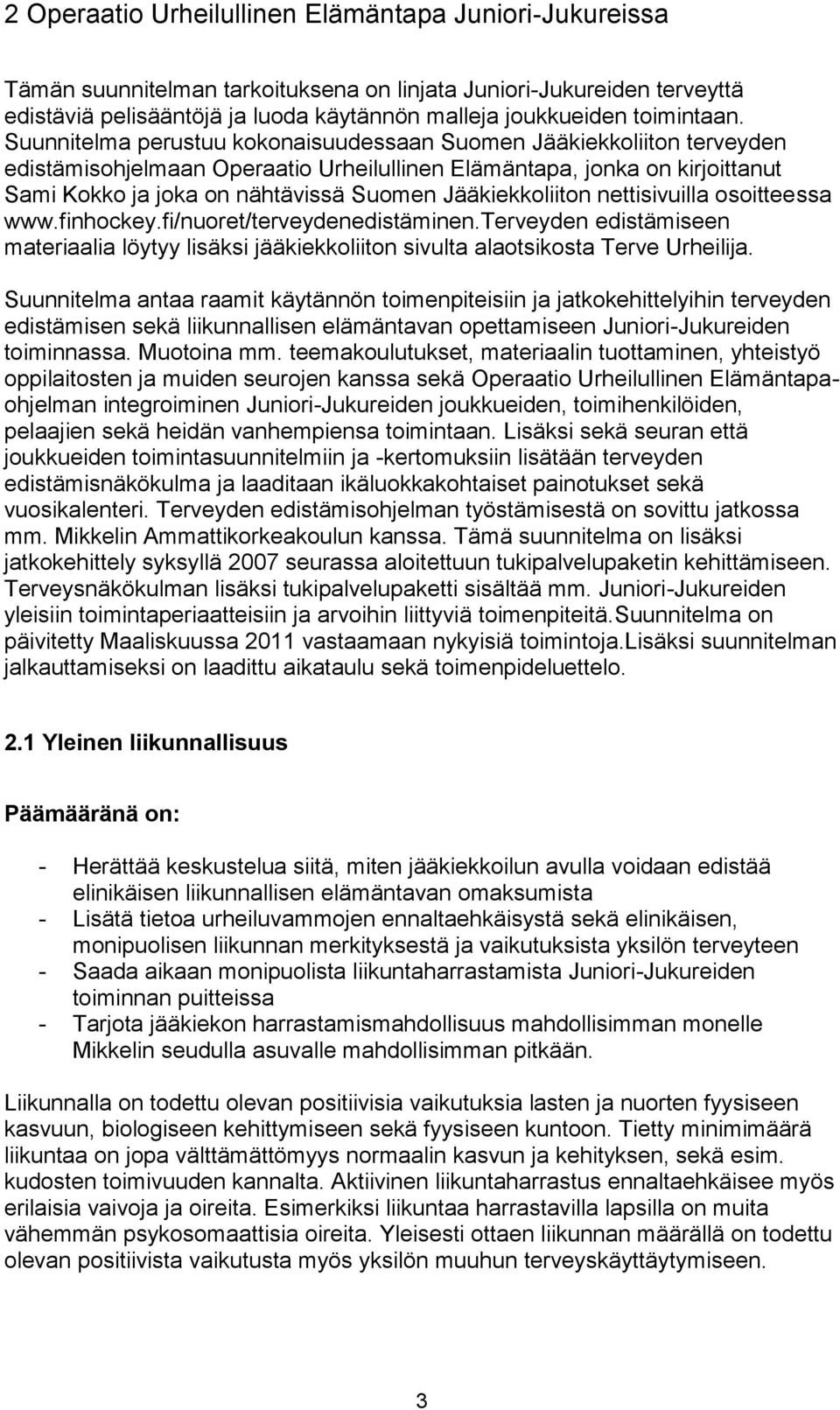 Suunnitelma perustuu kokonaisuudessaan Suomen Jääkiekkoliiton terveyden edistämisohjelmaan Operaatio Urheilullinen Elämäntapa, jonka on kirjoittanut Sami Kokko ja joka on nähtävissä Suomen