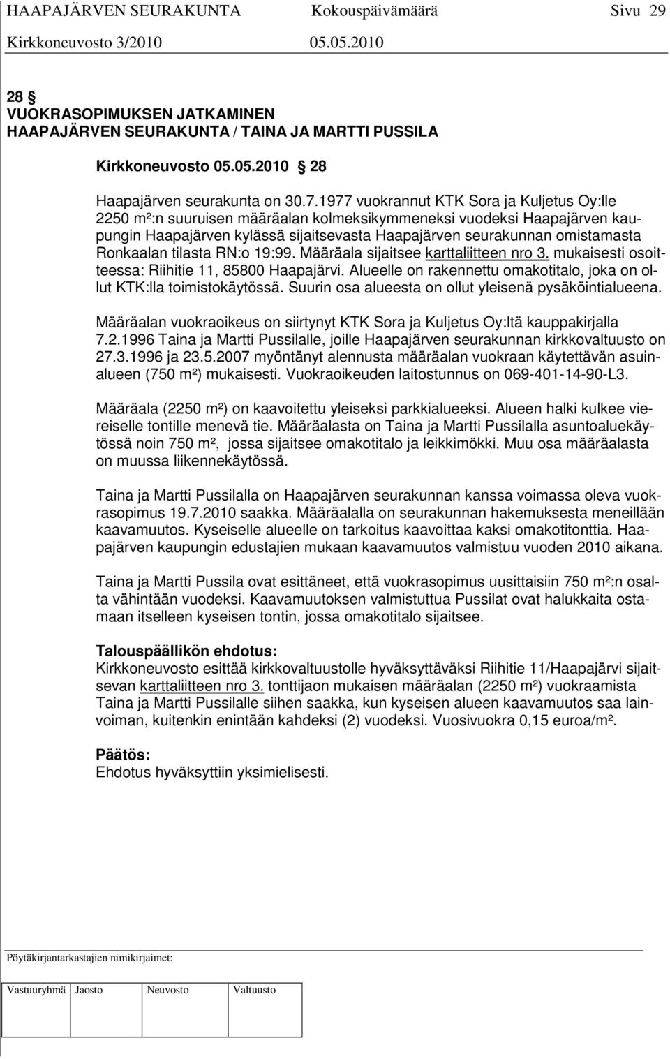 Ronkaalan tilasta RN:o 19:99. Määräala sijaitsee karttaliitteen nro 3. mukaisesti osoitteessa: Riihitie 11, 85800 Haapajärvi.