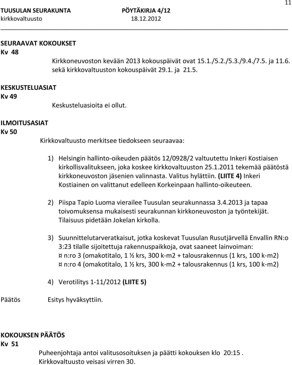 1.2011 tekemää päätöstä kirkkoneuvoston jäsenien valinnasta. Valitus hylättiin. (LIITE 4) Inkeri Kostiainen on valittanut edelleen Korkeinpaan hallinto oikeuteen.