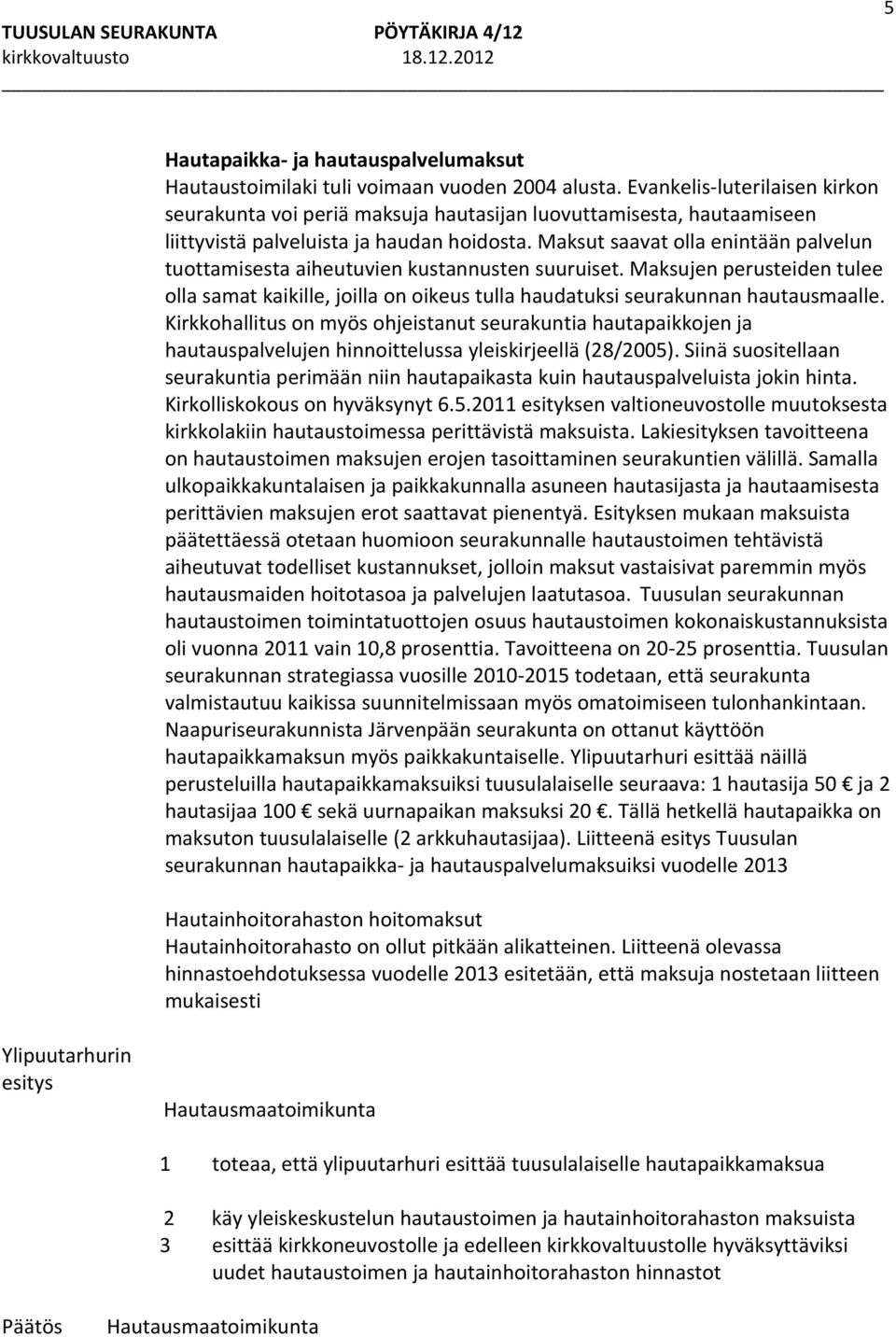 Maksut saavat olla enintään palvelun tuottamisesta aiheutuvien kustannusten suuruiset. Maksujen perusteiden tulee olla samat kaikille, joilla on oikeus tulla haudatuksi seurakunnan hautausmaalle.