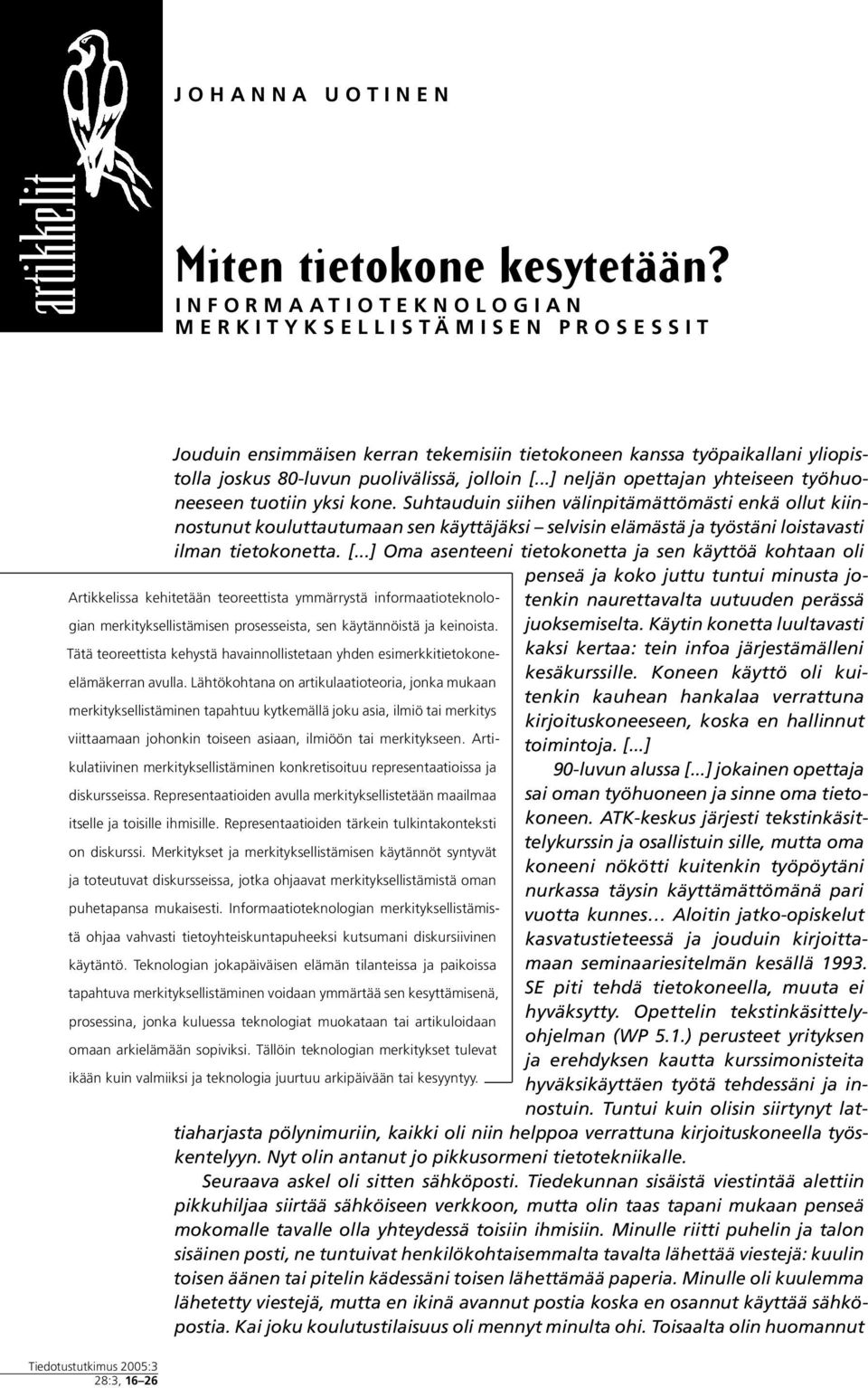 80-luvun puolivälissä, jolloin [...] neljän opettajan yhteiseen työhuoneeseen tuotiin yksi kone.