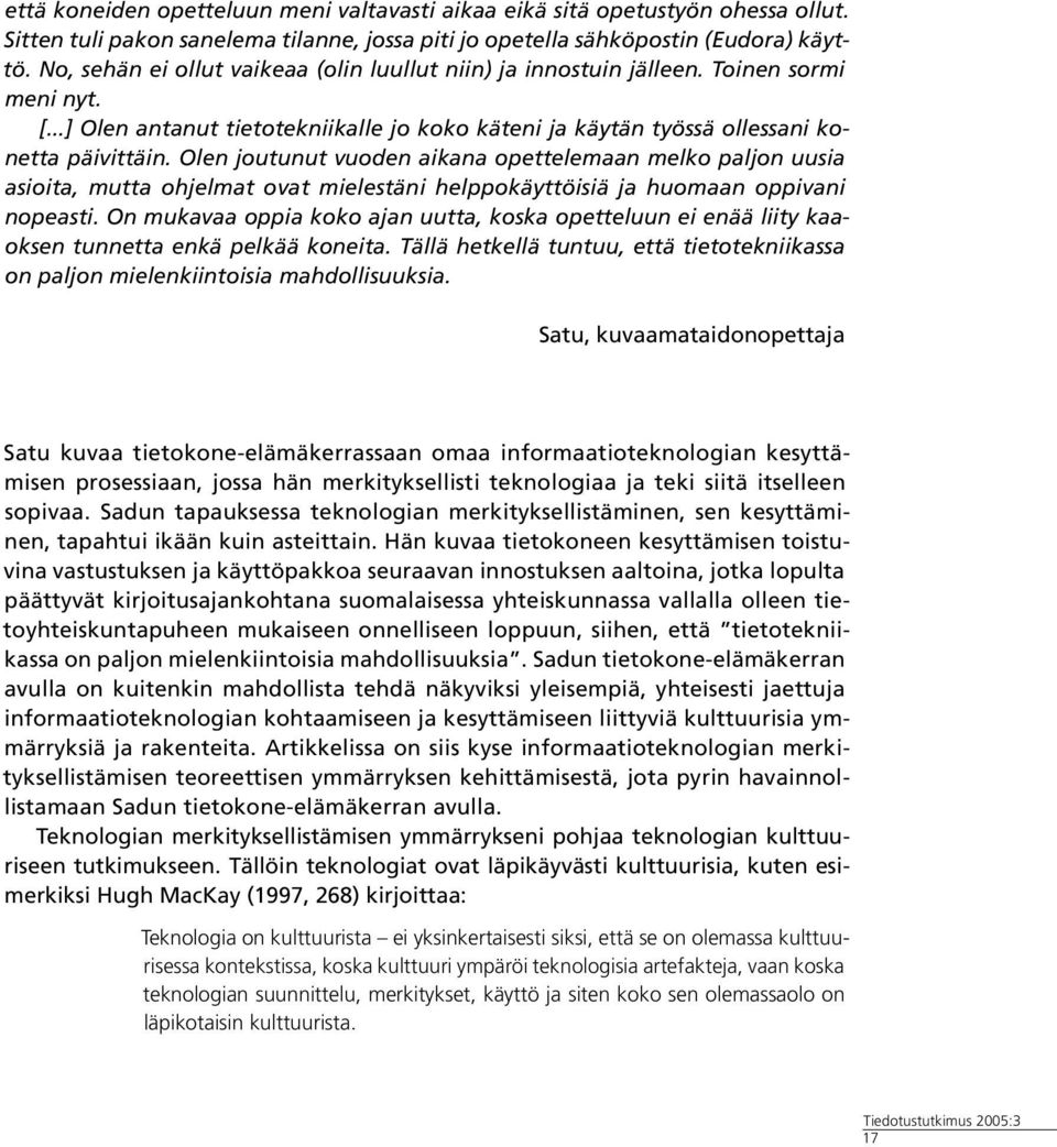 Olen joutunut vuoden aikana opettelemaan melko paljon uusia asioita, mutta ohjelmat ovat mielestäni helppokäyttöisiä ja huomaan oppivani nopeasti.