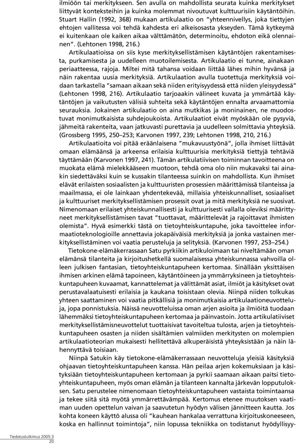 Tämä kytkeymä ei kuitenkaan ole kaiken aikaa välttämätön, determinoitu, ehdoton eikä olennainen. (Lehtonen 1998, 216.