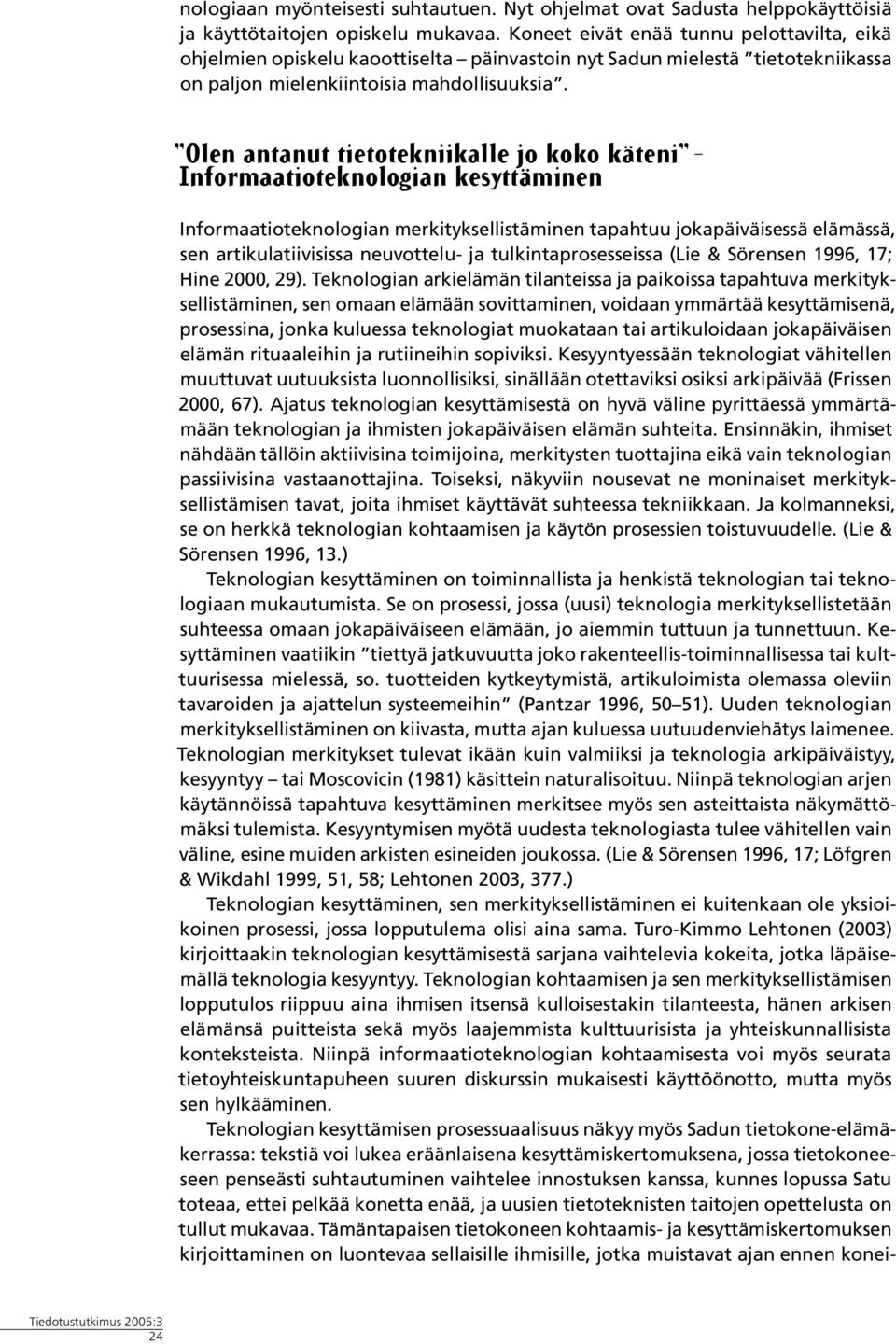 Olen antanut tietotekniikalle jo koko käteni Informaatioteknologian kesyttäminen Informaatioteknologian merkityksellistäminen tapahtuu jokapäiväisessä elämässä, sen artikulatiivisissa neuvottelu- ja