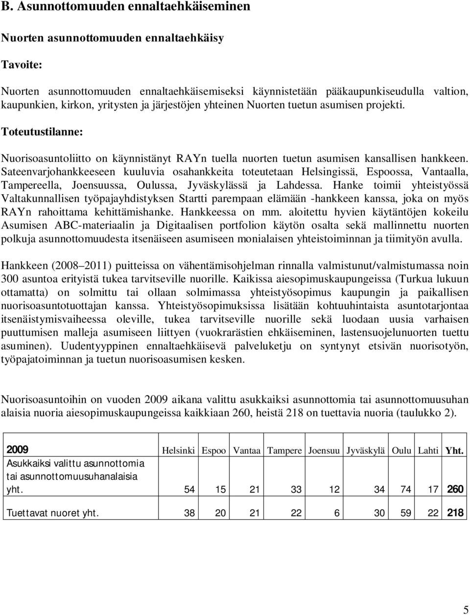 Sateenvarjohankkeeseen kuuluvia osahankkeita toteutetaan Helsingissä, Espoossa, Vantaalla, Tampereella, Joensuussa, Oulussa, Jyväskylässä ja Lahdessa.