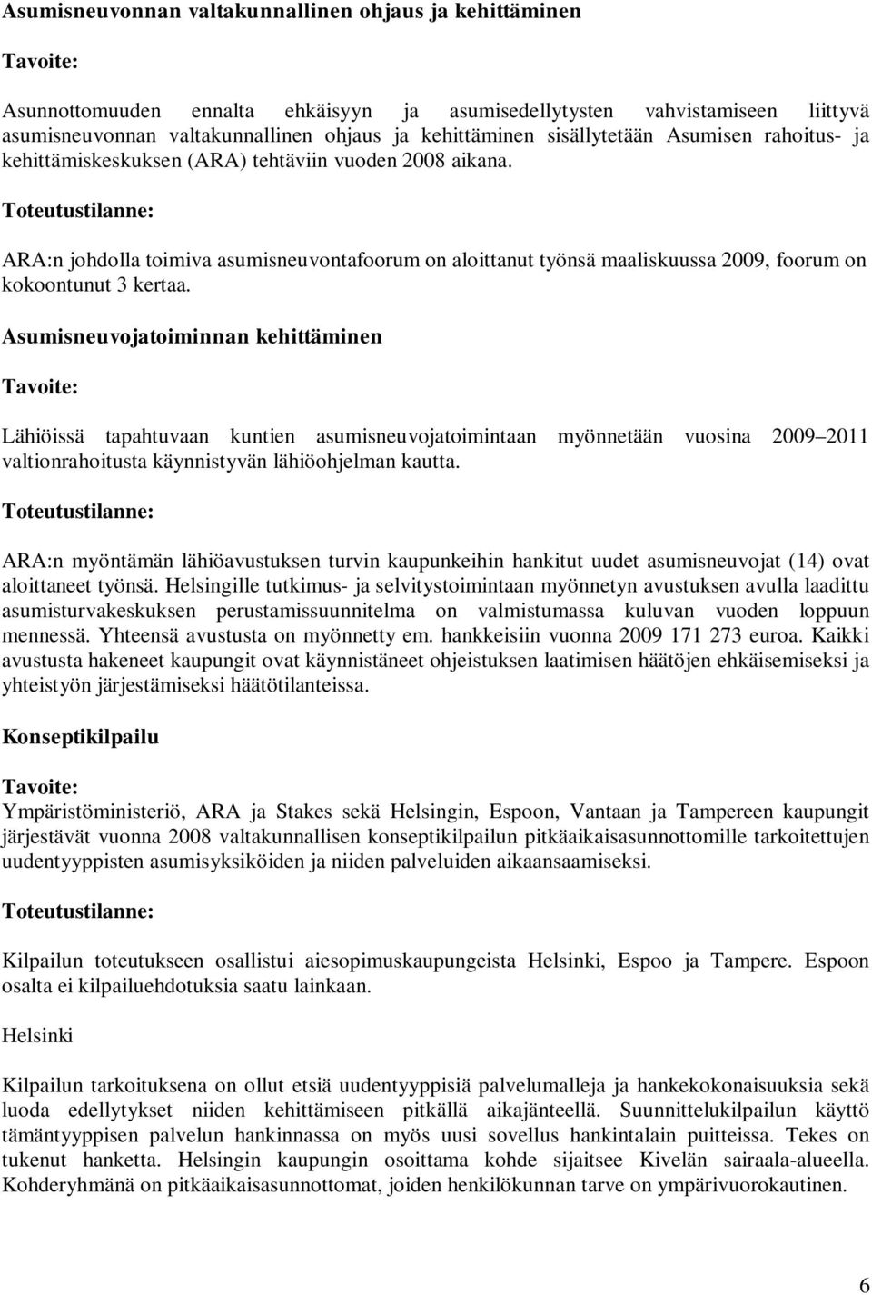 ARA:n johdolla toimiva asumisneuvontafoorum on aloittanut työnsä maaliskuussa 2009, foorum on kokoontunut 3 kertaa.