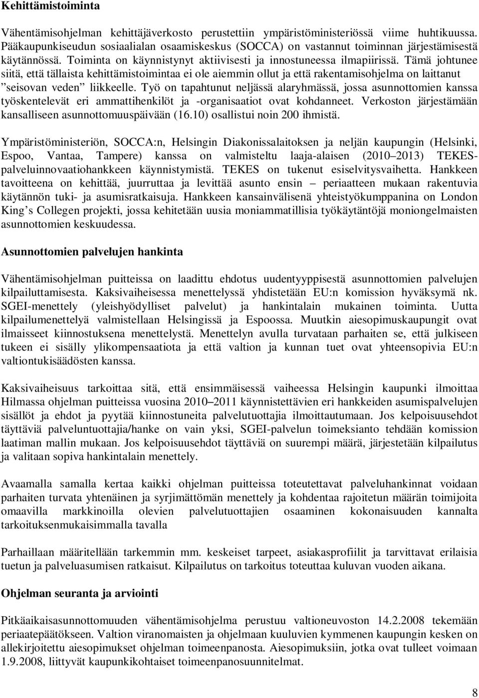 Tämä johtunee siitä, että tällaista kehittämistoimintaa ei ole aiemmin ollut ja että rakentamisohjelma on laittanut seisovan veden liikkeelle.