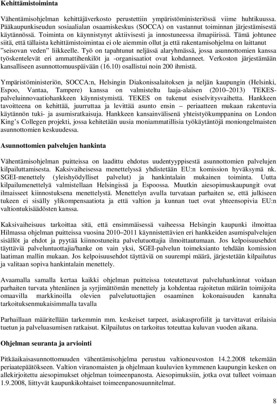 Tämä johtunee siitä, että tällaista kehittämistoimintaa ei ole aiemmin ollut ja että rakentamisohjelma on laittanut seisovan veden liikkeelle.