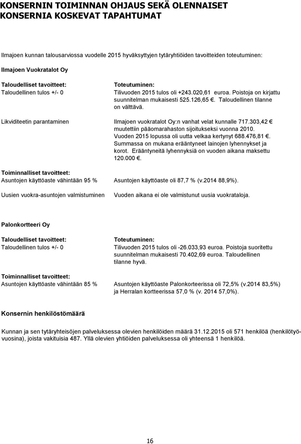 Taloudellinen tilanne on välttävä. Likviditeetin parantaminen Ilmajoen vuokratalot Oy:n vanhat velat kunnalle 717.303,42 muutettiin pääomarahaston sijoitukseksi vuonna 2010.