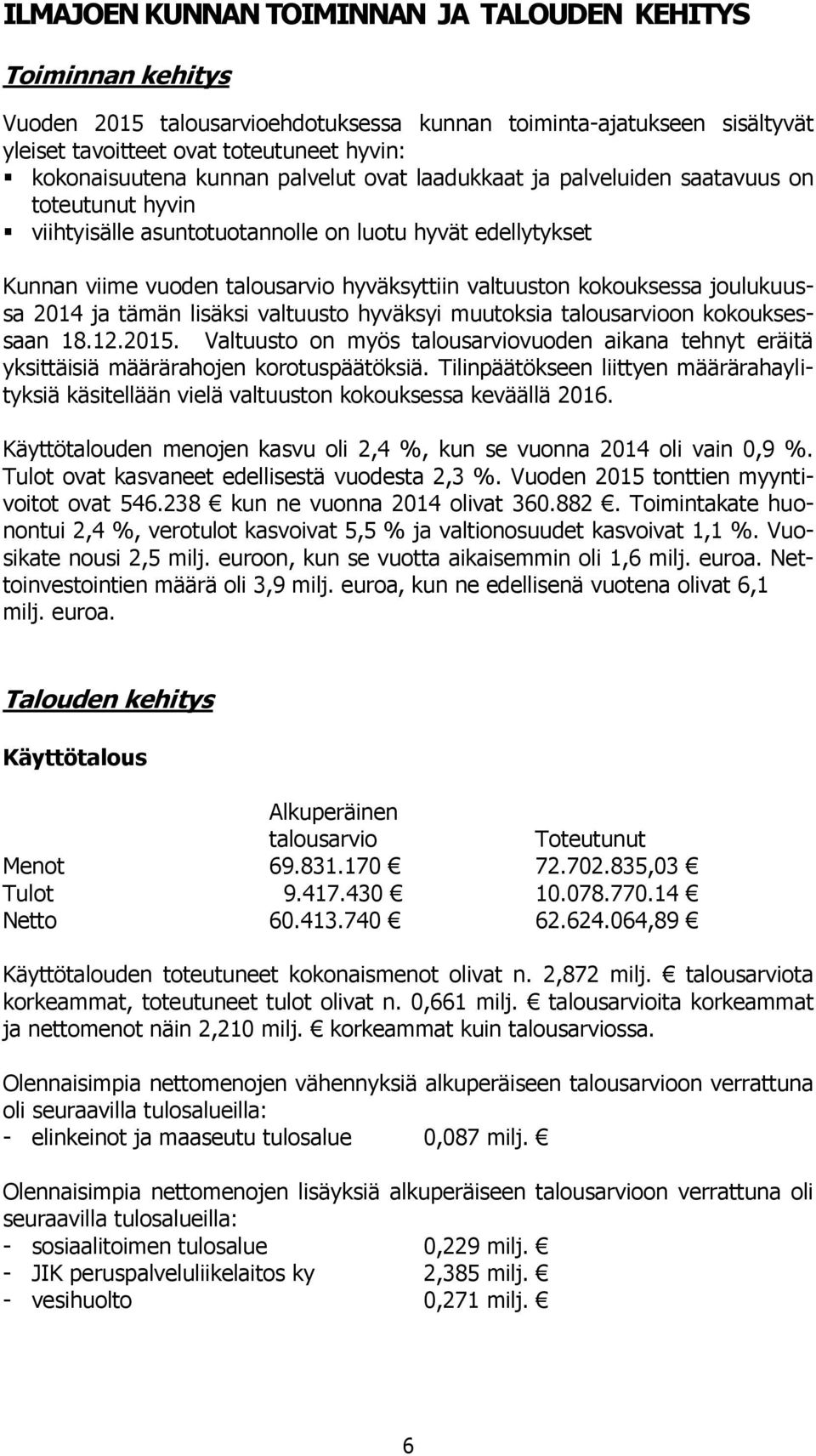 kokouksessa joulukuussa 2014 ja tämän lisäksi valtuusto hyväksyi muutoksia talousarvioon kokouksessaan 18.12.2015.