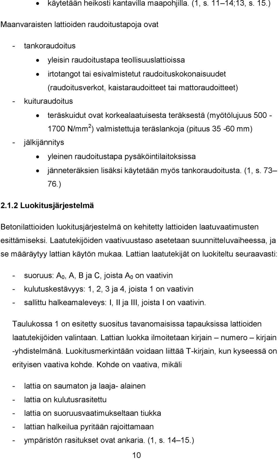 tai mattoraudoitteet) - kuituraudoitus teräskuidut ovat korkealaatuisesta teräksestä (myötölujuus 500-1700 N/mm 2 ) valmistettuja teräslankoja (pituus 35-60 mm) - jälkijännitys yleinen raudoitustapa