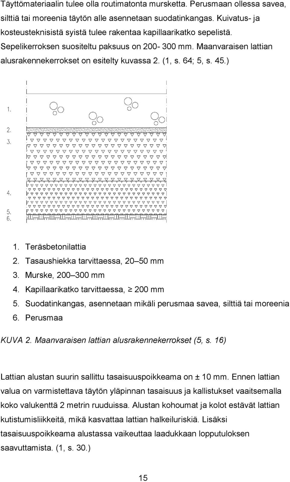 (1, s. 64; 5, s. 45.) 1. Teräsbetonilattia 2. Tasaushiekka tarvittaessa, 20 50 mm 3. Murske, 200 300 mm 4. Kapillaarikatko tarvittaessa, 200 mm 5.