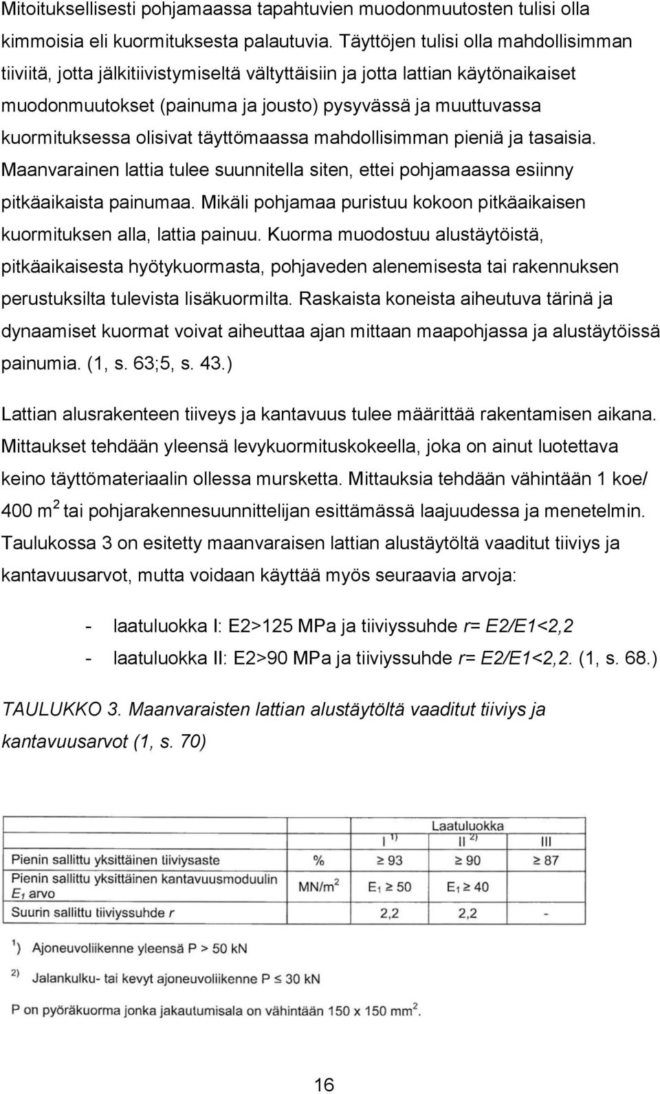 olisivat täyttömaassa mahdollisimman pieniä ja tasaisia. Maanvarainen lattia tulee suunnitella siten, ettei pohjamaassa esiinny pitkäaikaista painumaa.