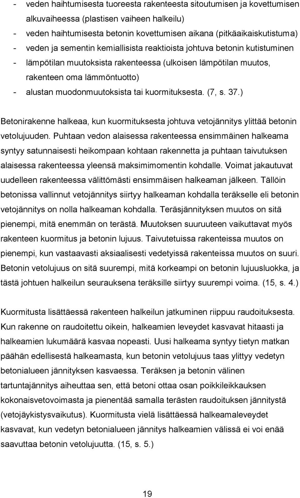 kuormituksesta. (7, s. 37.) Betonirakenne halkeaa, kun kuormituksesta johtuva vetojännitys ylittää betonin vetolujuuden.