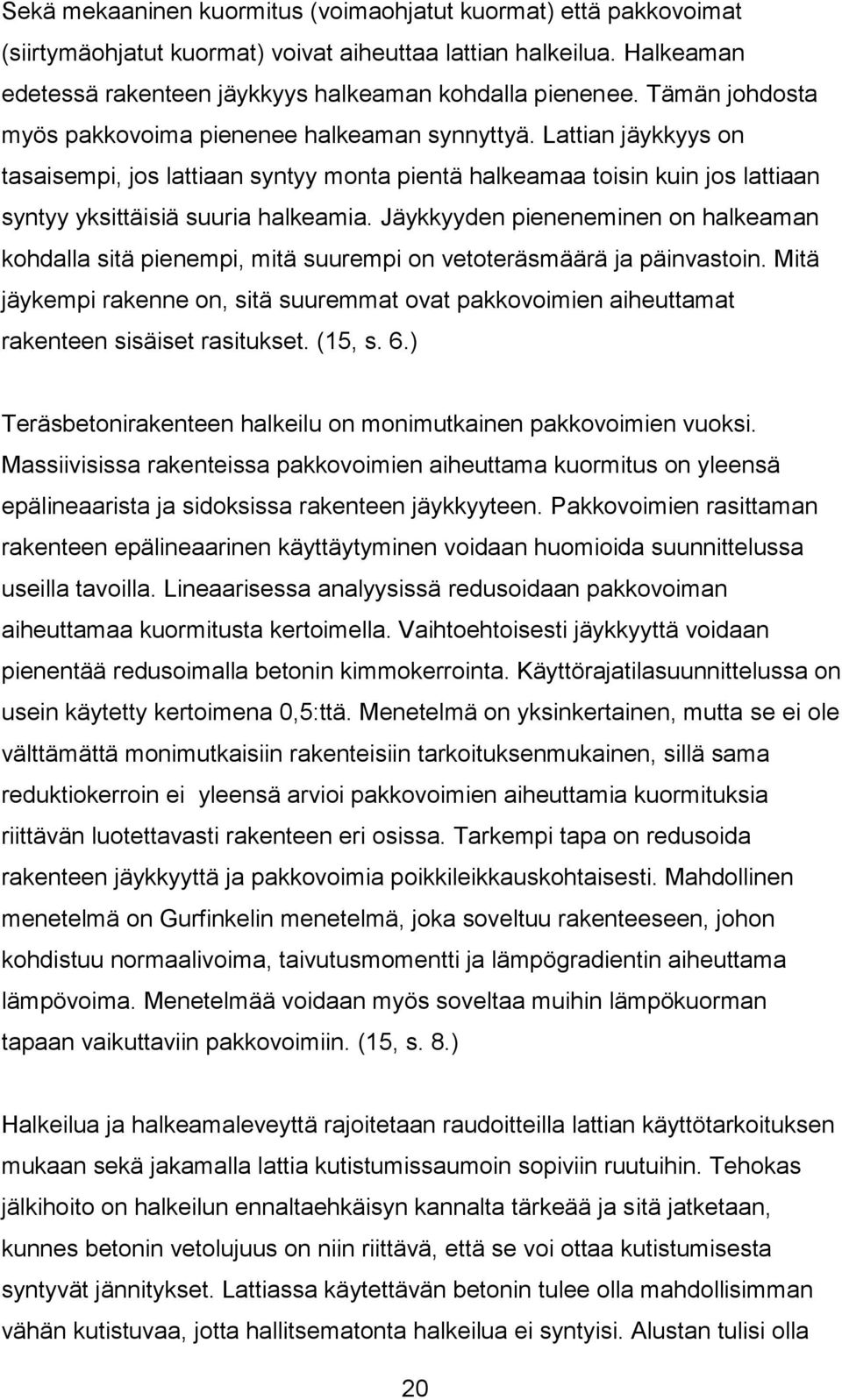 Jäykkyyden pieneneminen on halkeaman kohdalla sitä pienempi, mitä suurempi on vetoteräsmäärä ja päinvastoin.