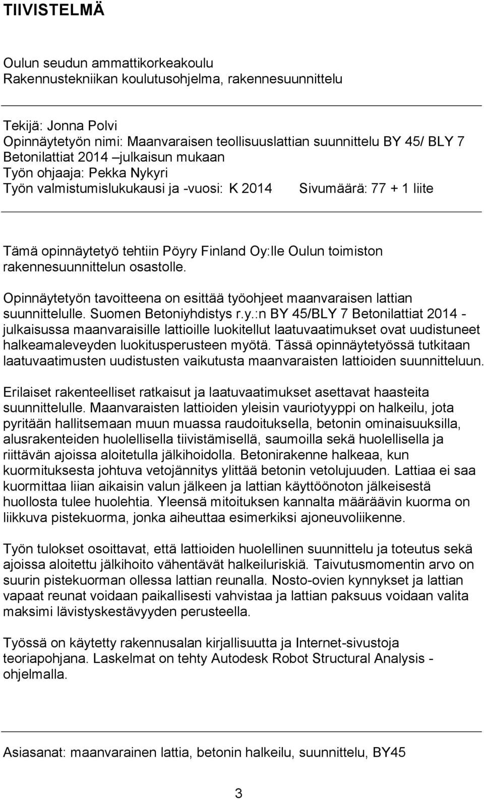 rakennesuunnittelun osastolle. Opinnäytetyön tavoitteena on esittää työohjeet maanvaraisen lattian suunnittelulle. Suomen Betoniyhdistys r.y.:n BY 45/BLY 7 Betonilattiat 2014 - julkaisussa maanvaraisille lattioille luokitellut laatuvaatimukset ovat uudistuneet halkeamaleveyden luokitusperusteen myötä.