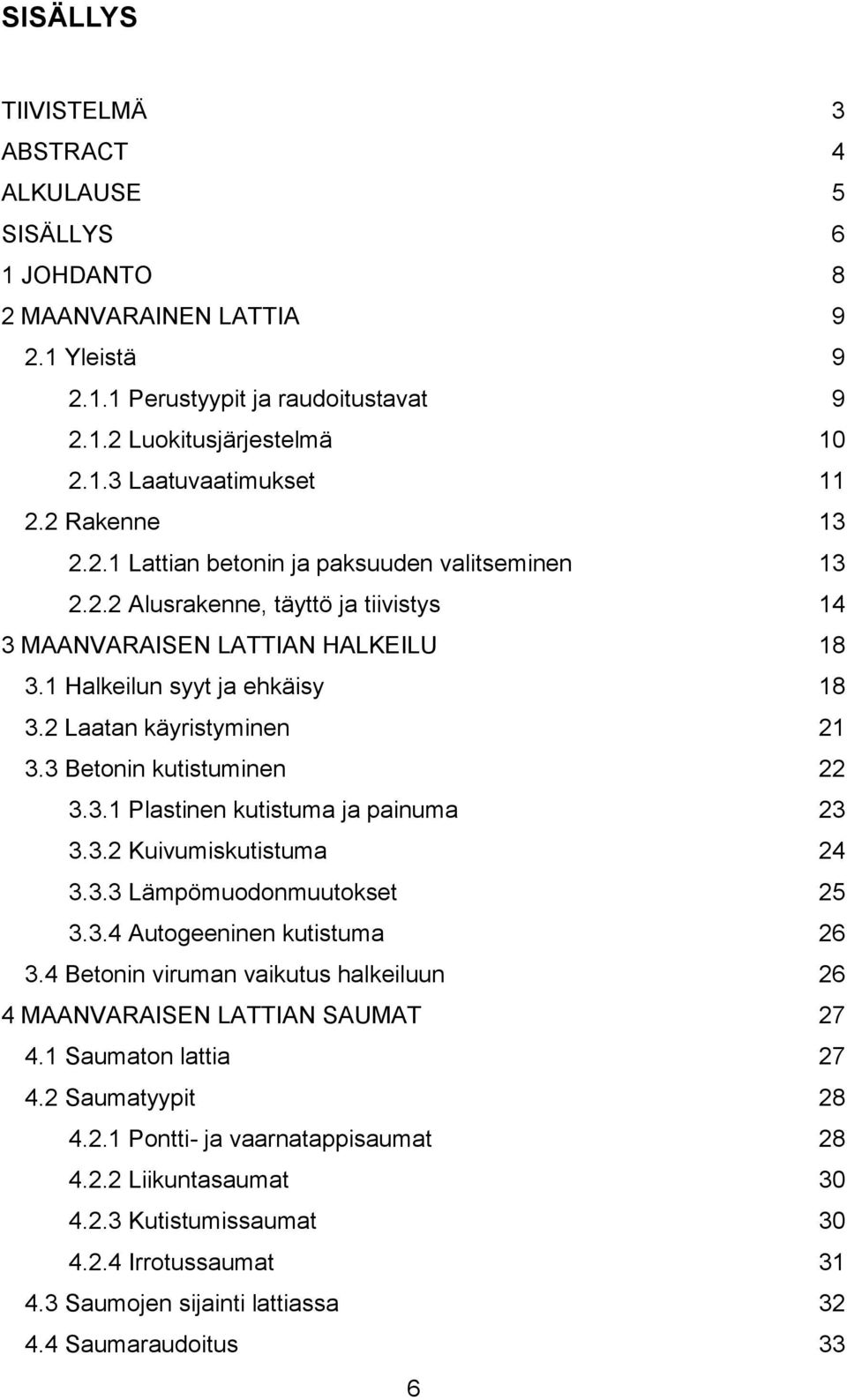 2 Laatan käyristyminen 21 3.3 Betonin kutistuminen 22 3.3.1 Plastinen kutistuma ja painuma 23 3.3.2 Kuivumiskutistuma 24 3.3.3 Lämpömuodonmuutokset 25 3.3.4 Autogeeninen kutistuma 26 3.