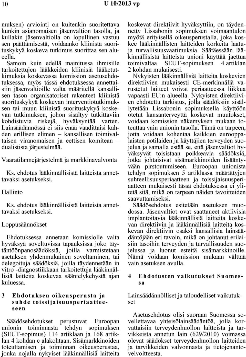 Samoin kuin edellä mainitussa ihmisille tarkoitettujen lääkkeiden kliinisiä lääketutkimuksia koskevassa komission asetusehdotuksessa, myös tässä ehdotuksessa annettaisiin jäsenvaltioille valta