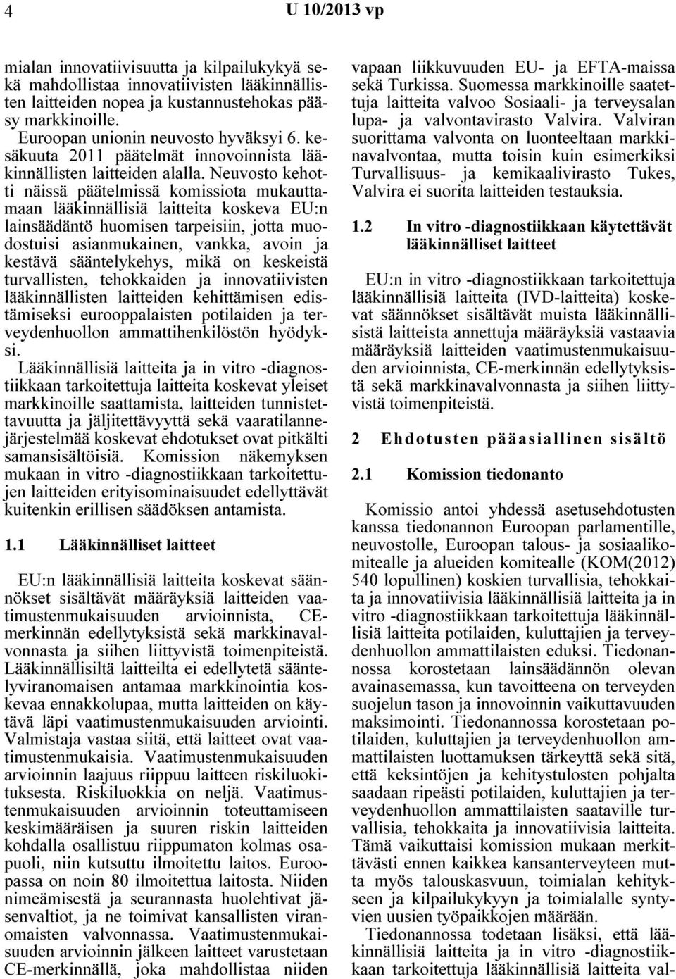 Neuvosto kehotti näissä päätelmissä komissiota mukauttamaan lääkinnällisiä laitteita koskeva EU:n lainsäädäntö huomisen tarpeisiin, jotta muodostuisi asianmukainen, vankka, avoin ja kestävä