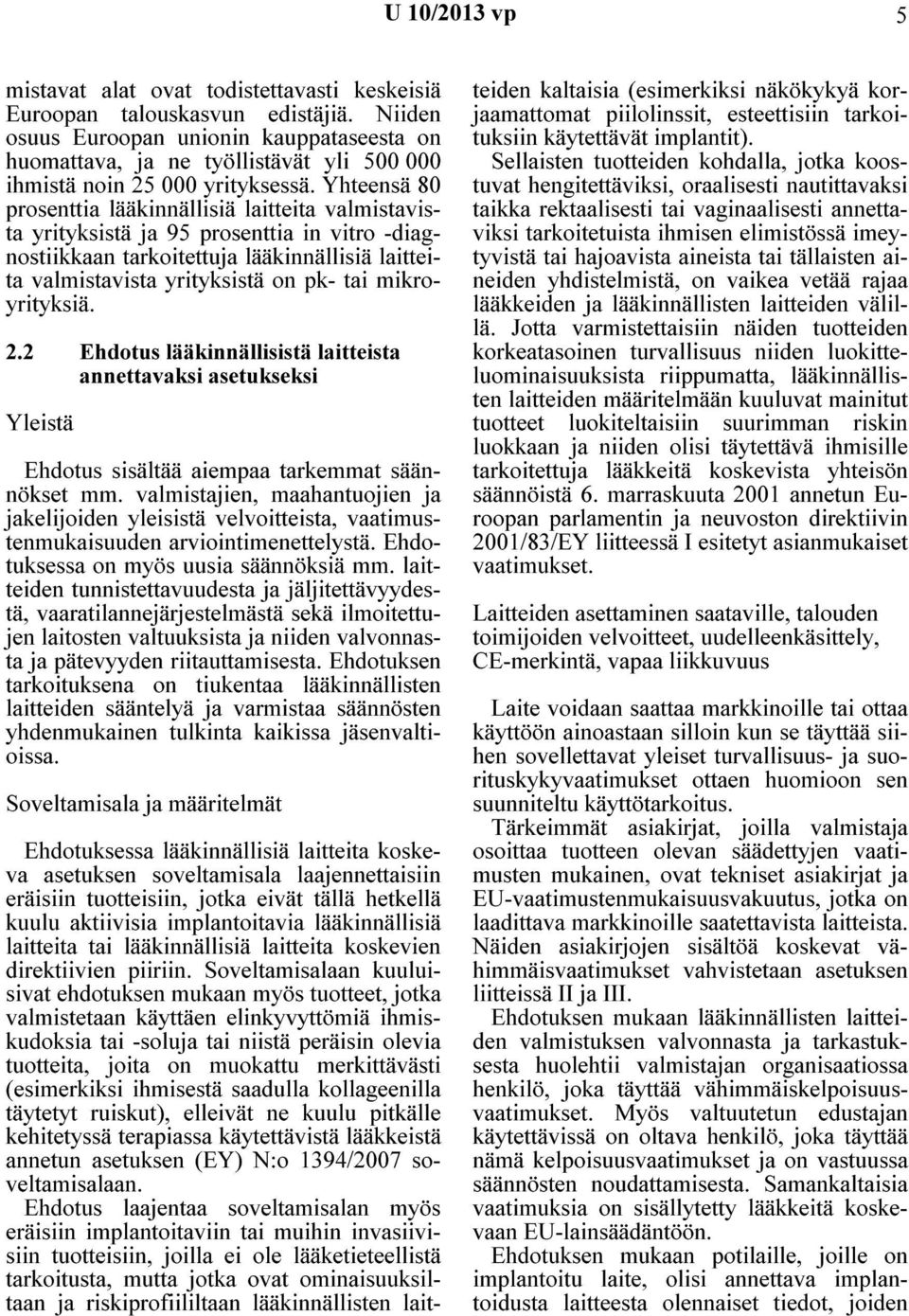 Yhteensä 80 prosenttia lääkinnällisiä laitteita valmistavista yrityksistä ja 95 prosenttia in vitro -diagnostiikkaan tarkoitettuja lääkinnällisiä laitteita valmistavista yrityksistä on pk- tai