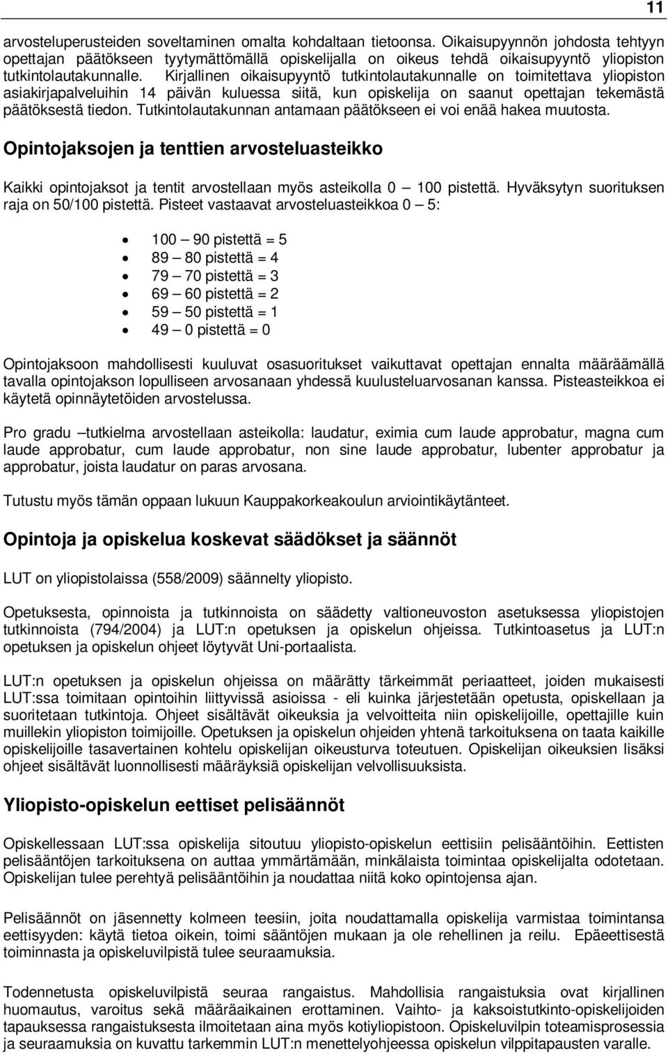 Kirjallinen oikaisupyyntö tutkintolautakunnalle on toimitettava yliopiston asiakirjapalveluihin 14 päivän kuluessa siitä, kun opiskelija on saanut opettajan tekemästä päätöksestä tiedon.