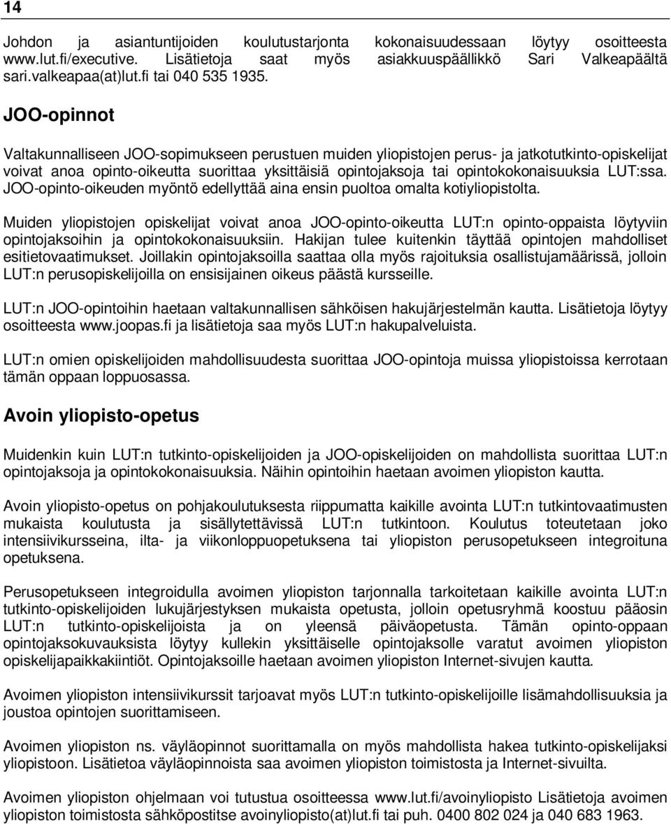 JOO-opinnot Valtakunnalliseen JOO-sopimukseen perustuen muiden yliopistojen perus- ja jatkotutkinto-opiskelijat voivat anoa opinto-oikeutta suorittaa yksittäisiä opintojaksoja tai