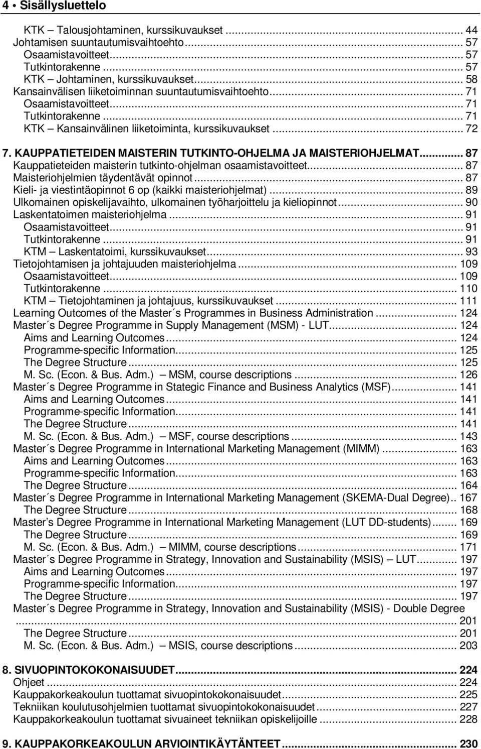 KAUPPATIETEIDEN MAISTERIN TUTKINTO-OHJELMA JA MAISTERIOHJELMAT... 87 Kauppatieteiden maisterin tutkinto-ohjelman osaamistavoitteet... 87 Maisteriohjelmien täydentävät opinnot.