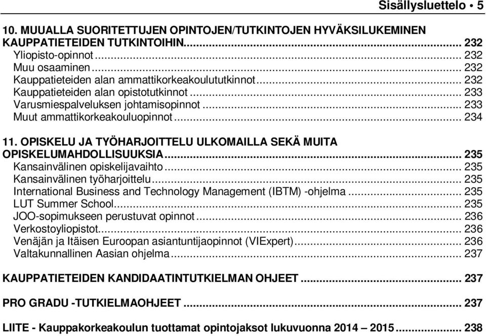 OPISKELU JA TYÖHARJOITTELU ULKOMAILLA SEKÄ MUITA OPISKELUMAHDOLLISUUKSIA... 235 Kansainvälinen opiskelijavaihto... 235 Kansainvälinen työharjoittelu.