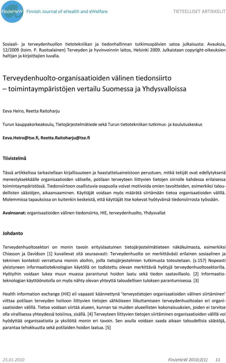 Terveydenhuolto organisaatioiden välinen tiedonsiirto toimintaympäristöjen vertailu Suomessa ja Yhdysvalloissa Eeva Heiro, Reetta Raitoharju Turun kauppakorkeakoulu, Tietojärjestelmätiede sekä Turun