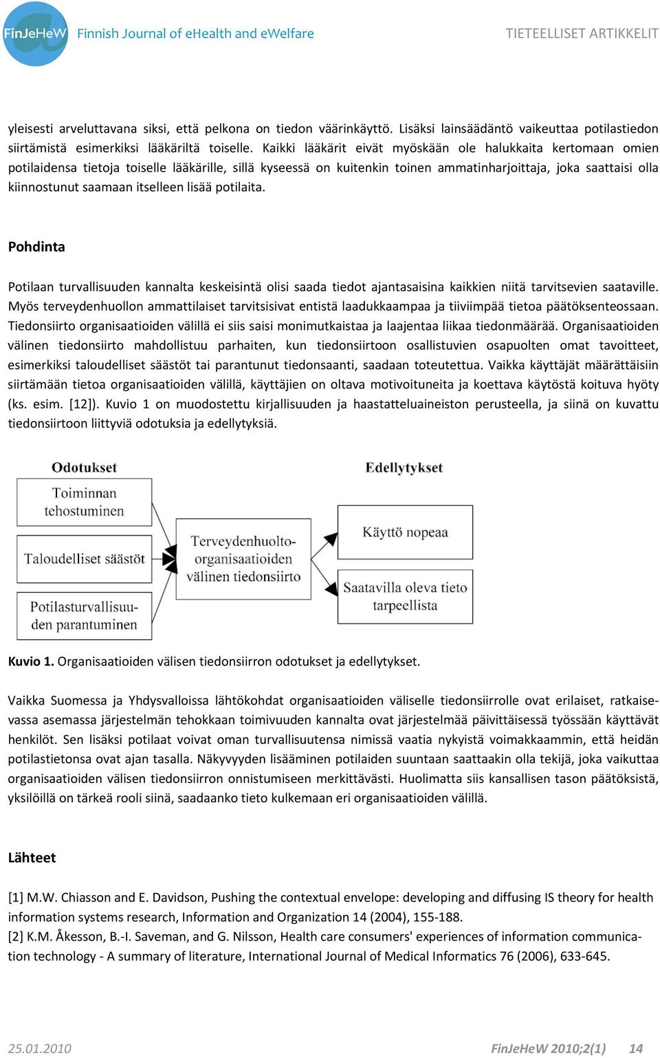 itselleen lisää potilaita. Pohdinta Potilaan turvallisuuden kannalta keskeisintä olisi saada tiedot ajantasaisina kaikkien niitä tarvitsevien saataville.