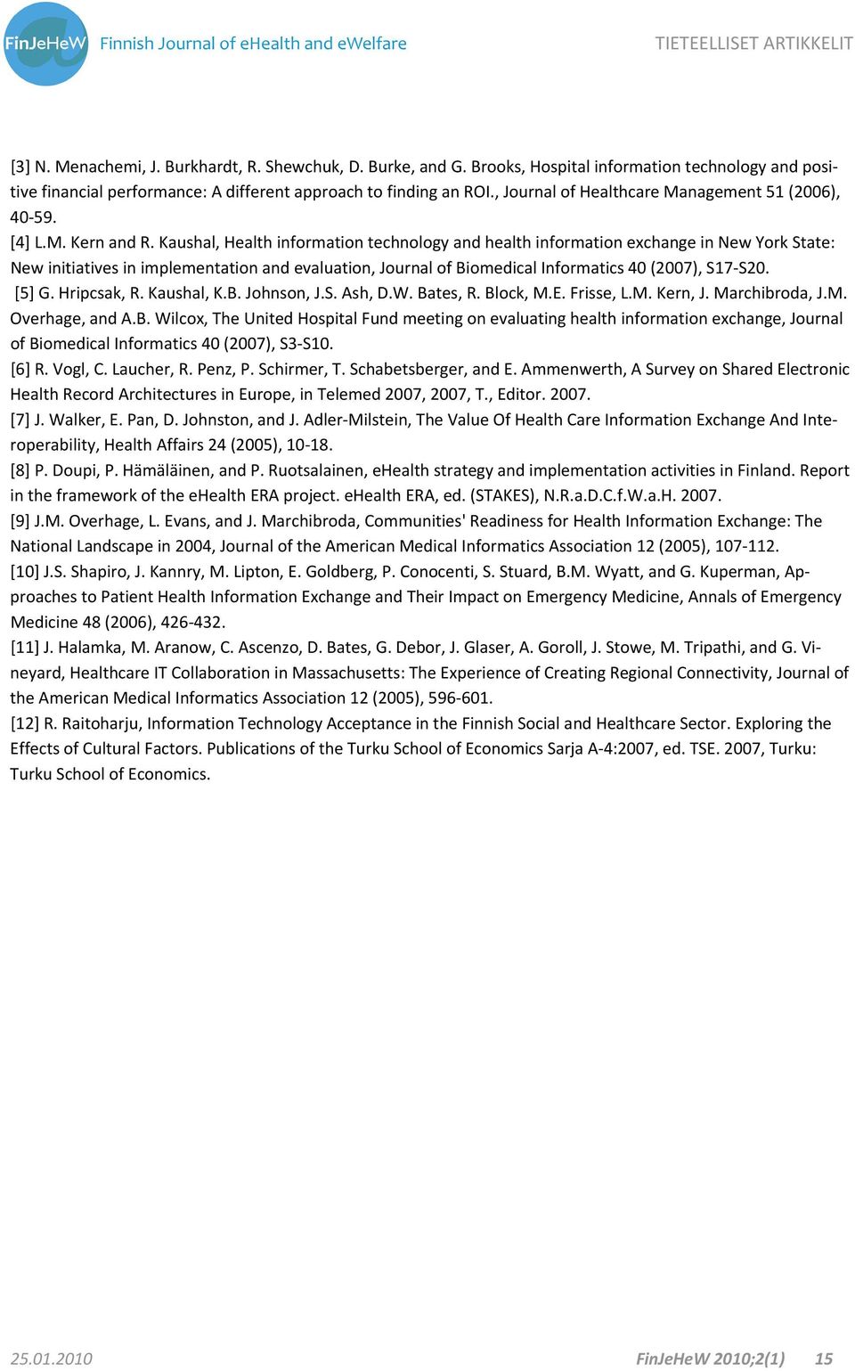 Kaushal, Health information technology and health information exchange in New York State: New initiatives in implementation and evaluation, Journal of Biomedical Informatics 40 (2007), S17 S20. [5] G.