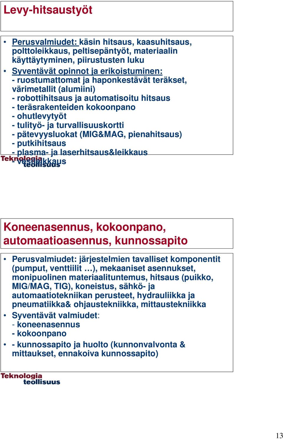 pienahitsaus) - putkihitsaus - plasma- ja laserhitsaus&leikkaus - vesileikkaus Koneenasennus, kokoonpano, automaatioasennus, kunnossapito Perusvalmiudet: järjestelmien tavalliset komponentit (pumput,