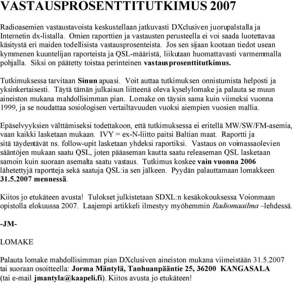 Jos sen sijaan kootaan tiedot usean kymmenen kuuntelijan raporteista ja QSL-määristä, liikutaan huomattavasti varmemmalla pohjalla. Siksi on päätetty toistaa perinteinen vastausprosenttitutkimus.