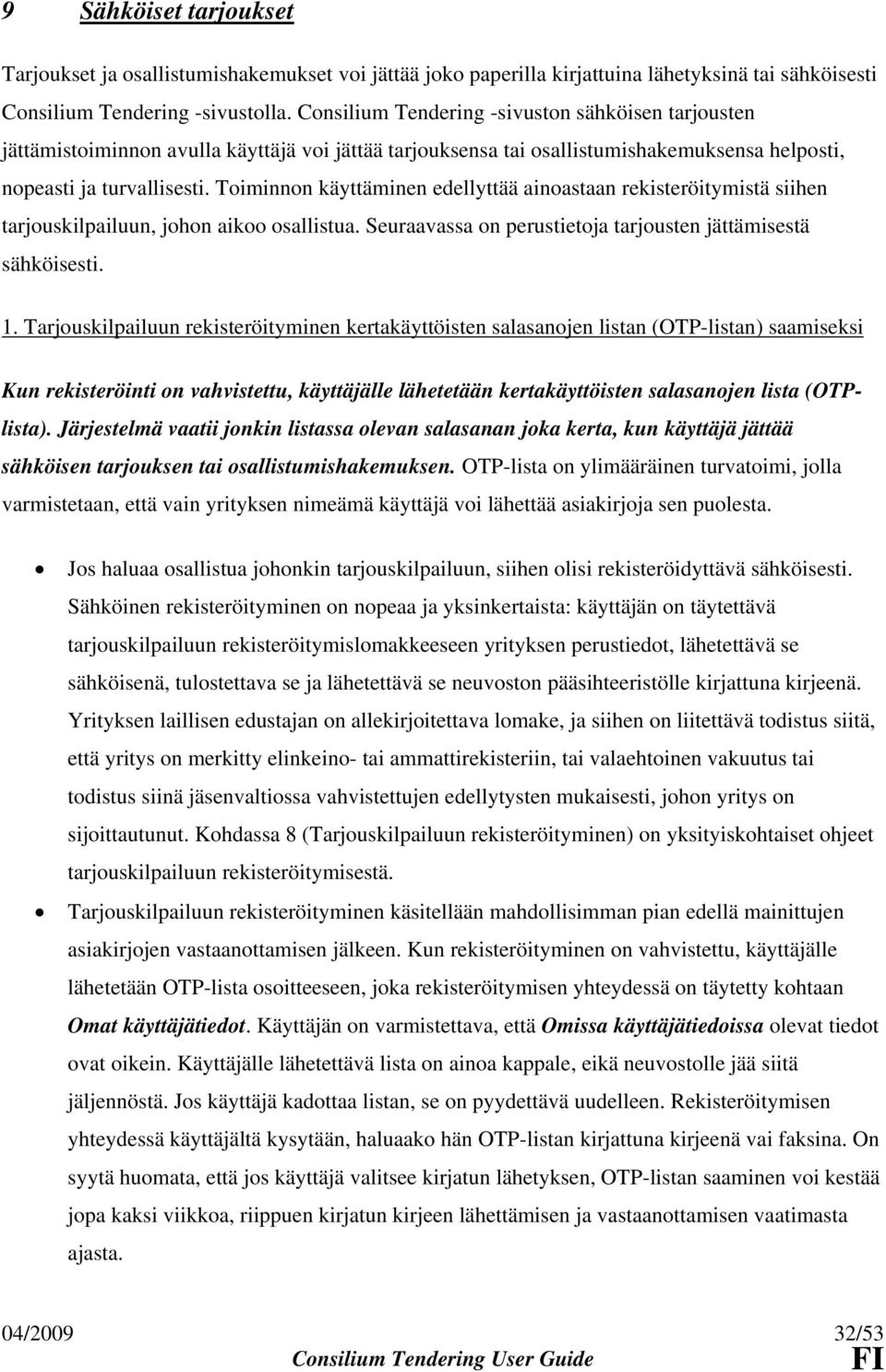 Toiminnon käyttäminen edellyttää ainoastaan rekisteröitymistä siihen tarjouskilpailuun, johon aikoo osallistua. Seuraavassa on perustietoja tarjousten jättämisestä sähköisesti. 1.